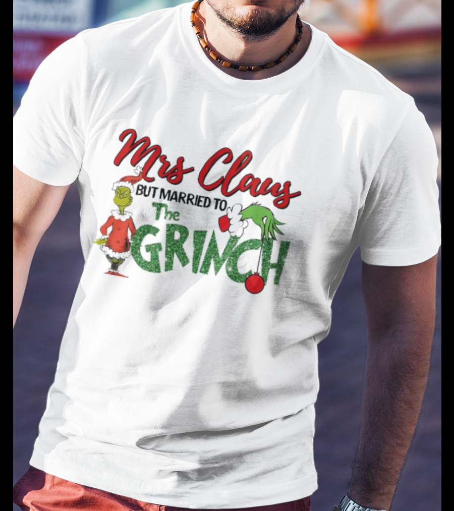 Mrs Claus But Married To The Grinch Holiday Humor T-Shirt