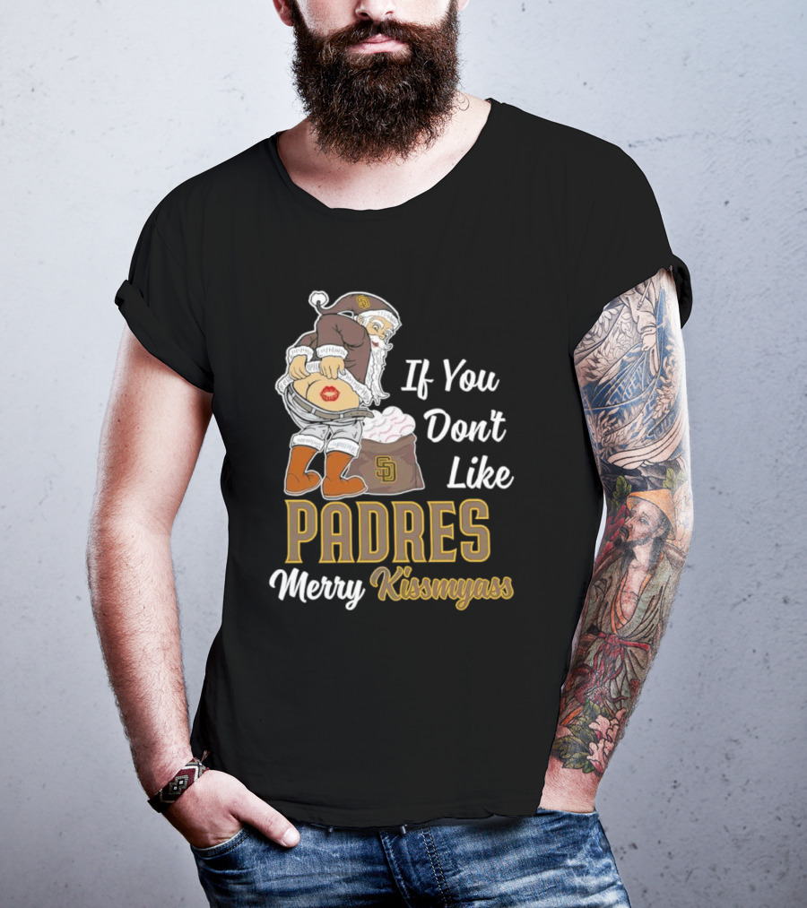 If You Don't Like Padres Merry Kissmyass Santa Claus T-Shirt
