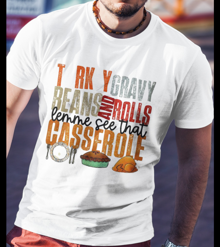 Turkey Gravy Beans And Rolls Lemme See That Casserole T-Shirt