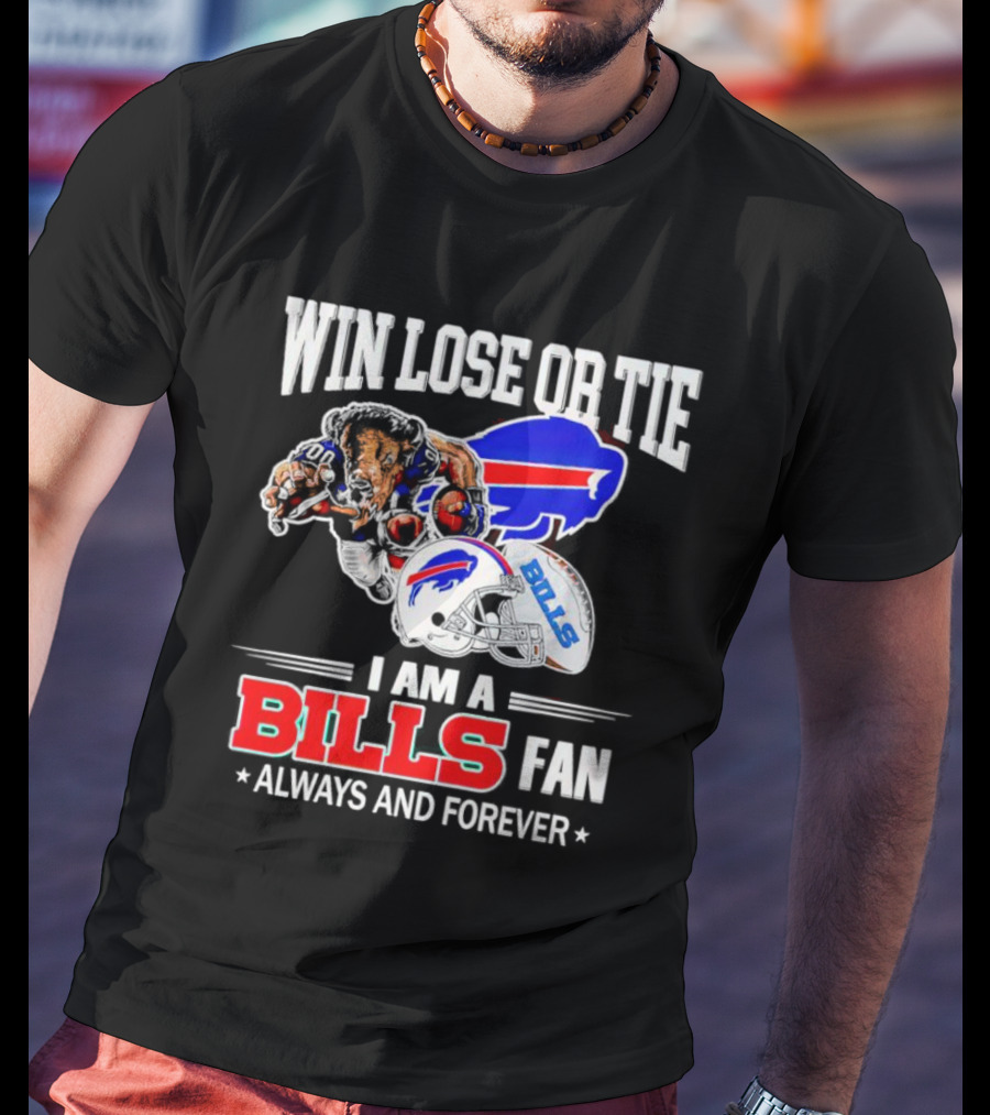Win Lose Or Tie I Am A Buffalo Bills Fan Always And Forever T-Shirt