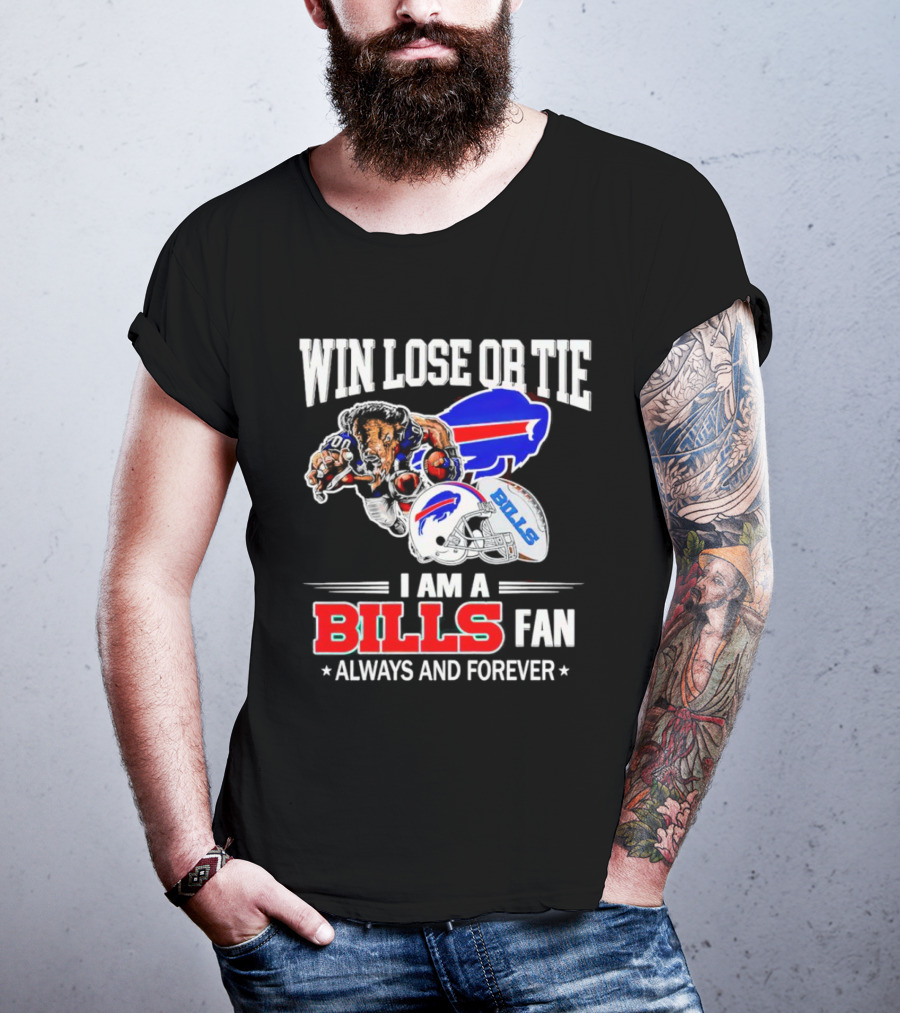 Win Lose Or Tie I Am A Buffalo Bills Fan Always And Forever T-Shirt