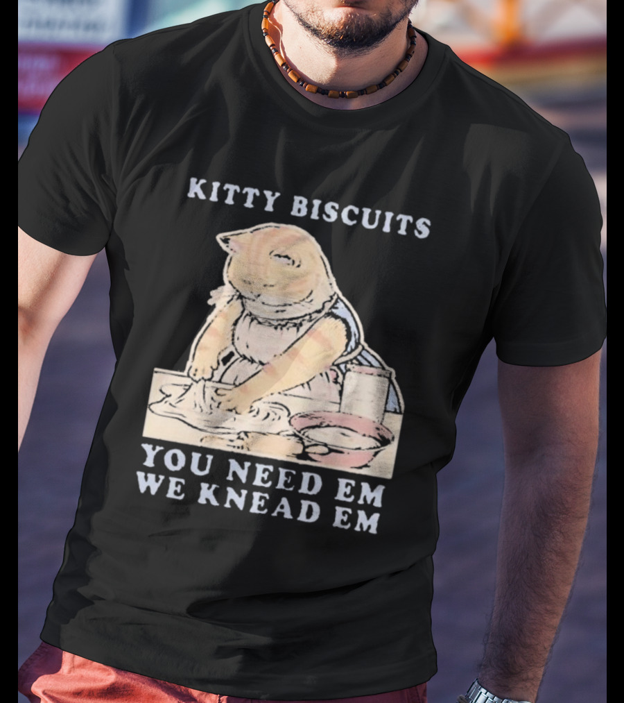 Kitty Biscuits You Need Em We Knead Em Cat Kneading Dough T-Shirt