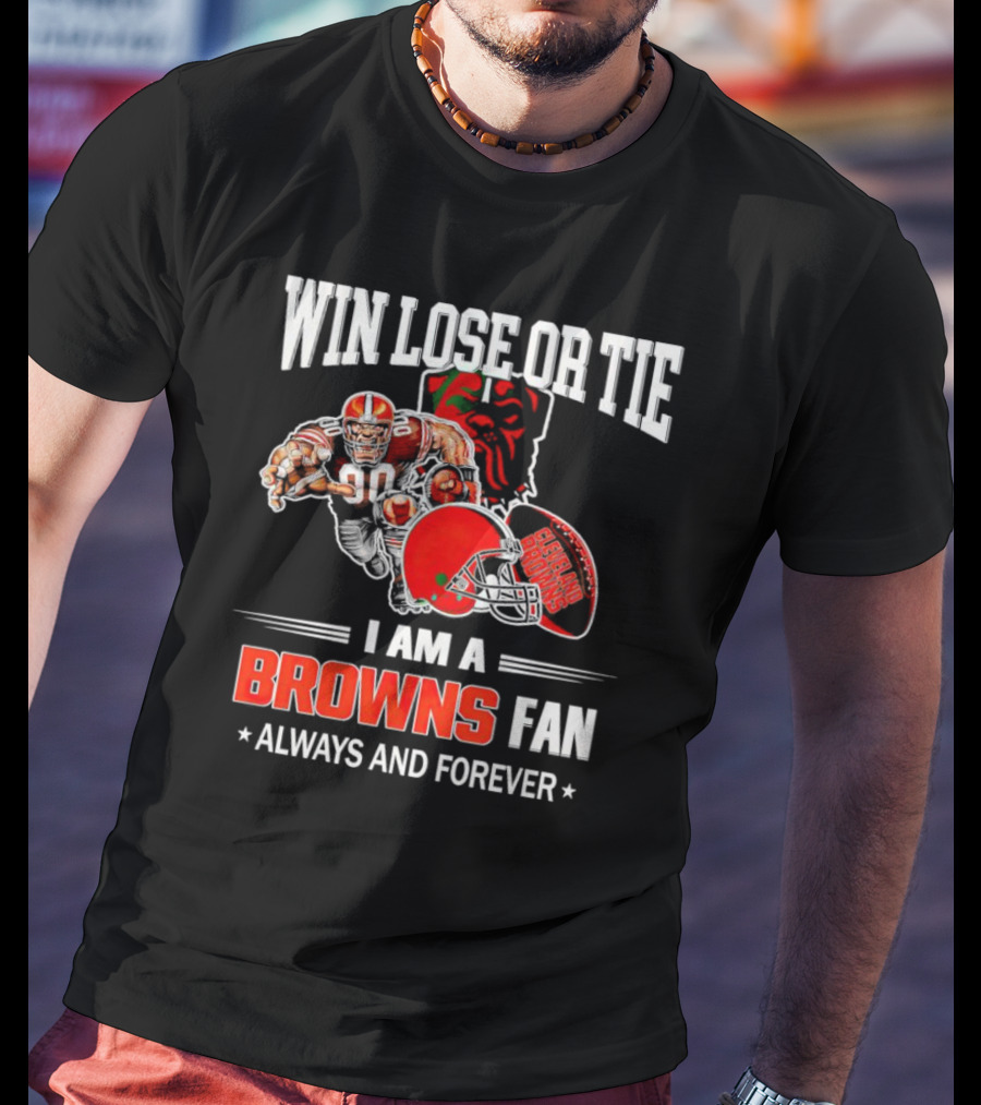 Cleveland Browns Win Lose Or Tie I Am A Browns Fan Always And Forever T-Shirt