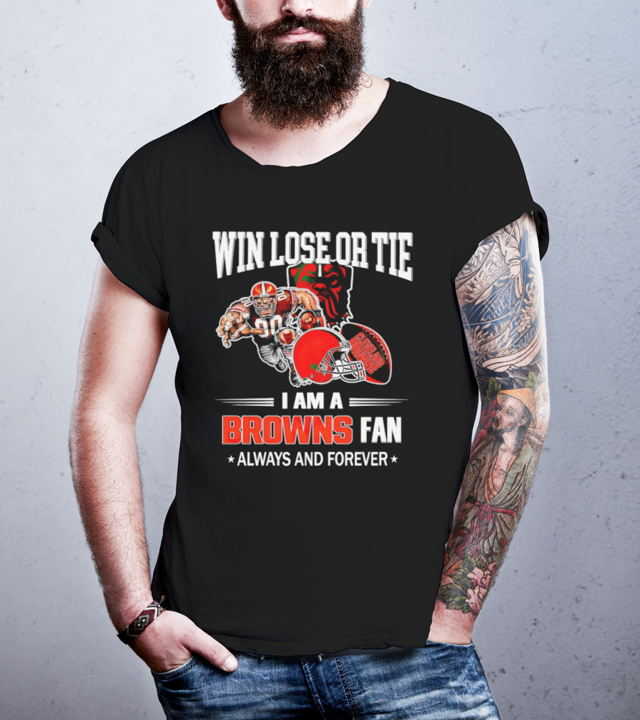 Cleveland Browns Win Lose Or Tie I Am A Browns Fan Always And Forever T-Shirt