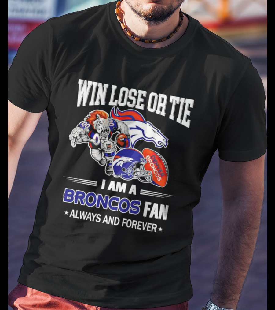 Win Lose Or Tie Denver Broncos Fan Always And Forever T-Shirt