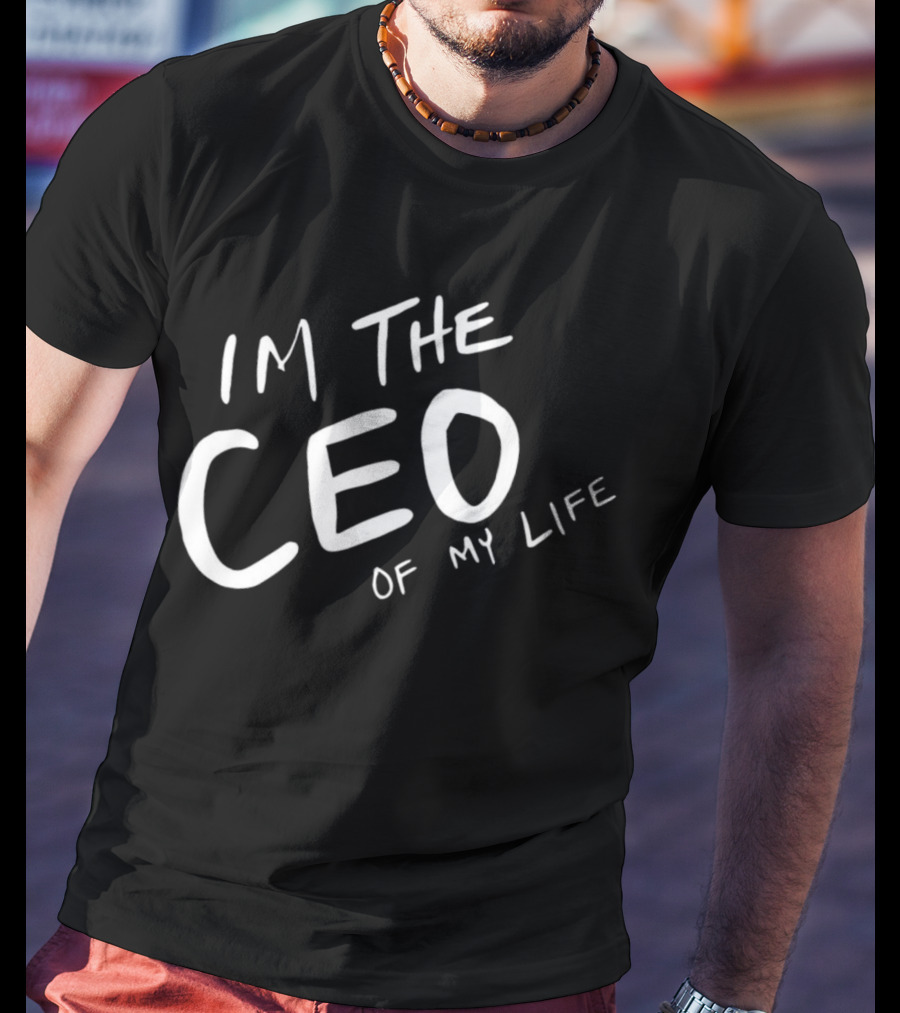 I’m The CEO Of My Life T-Shirt