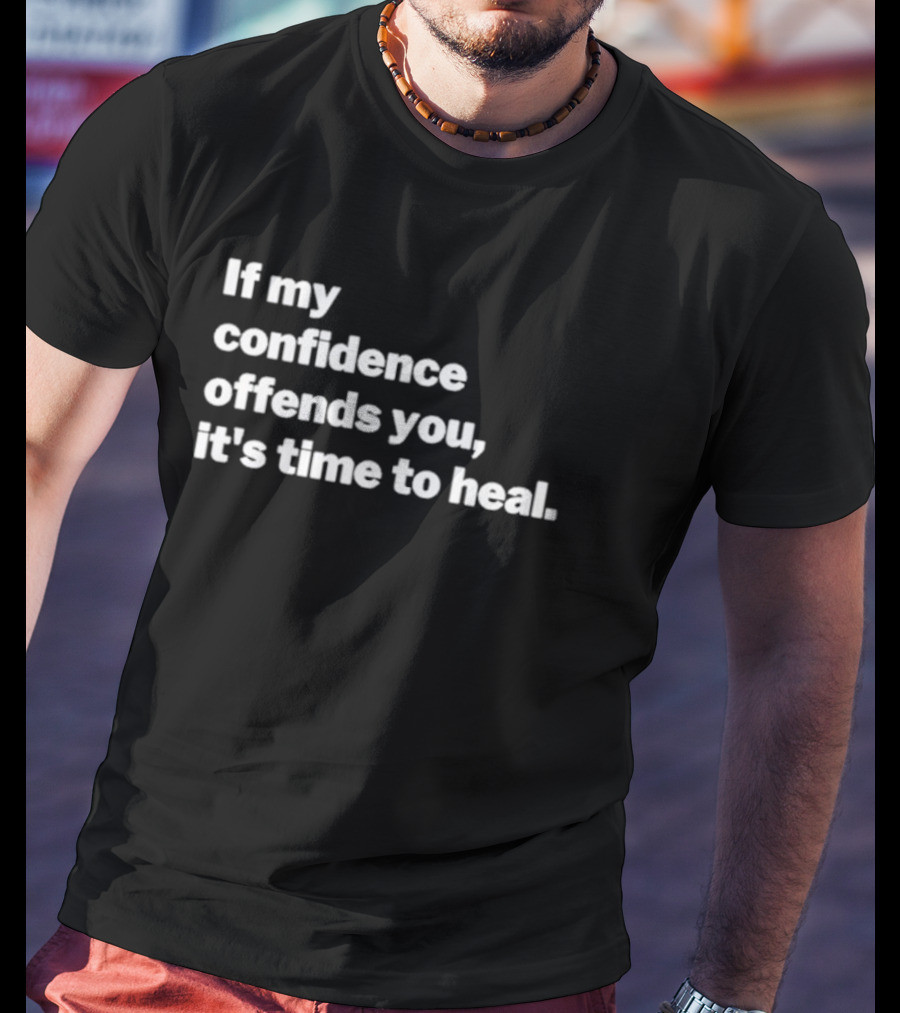 Confidence Offends You It's Time To Heal T-Shirt