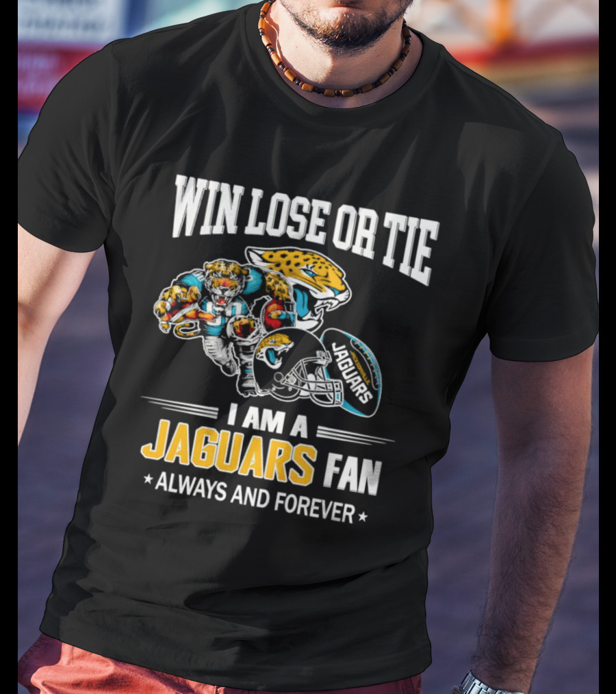 Win Lose Or Tie I Am A Jaguars Fan Always And Forever Jacksonville Jaguars T-Shirt