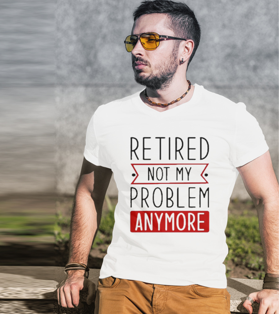 Retired Not My Problem Anymore Bold Red Highlighted Text T-Shirt