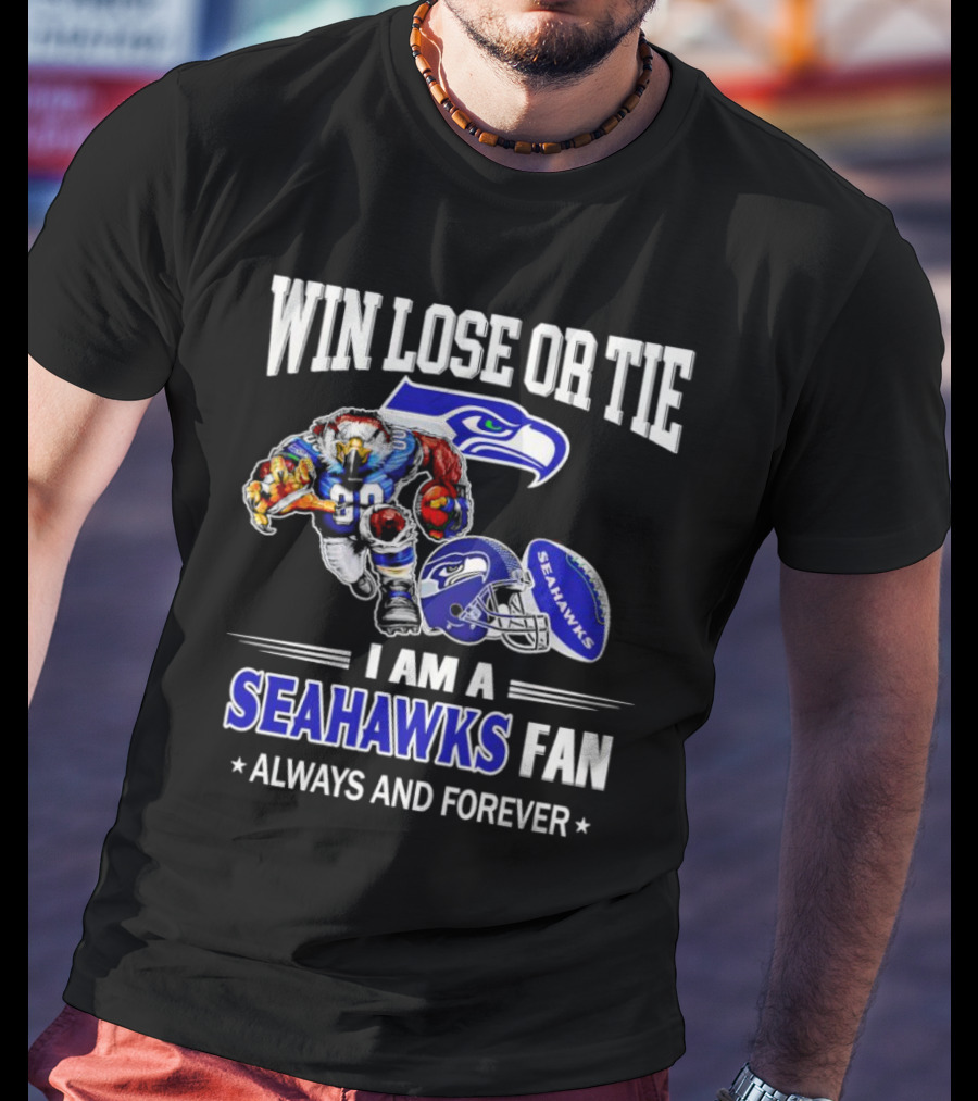Win Lose Or Tie I Am A Seahawks Fan Always And Forever T-Shirt