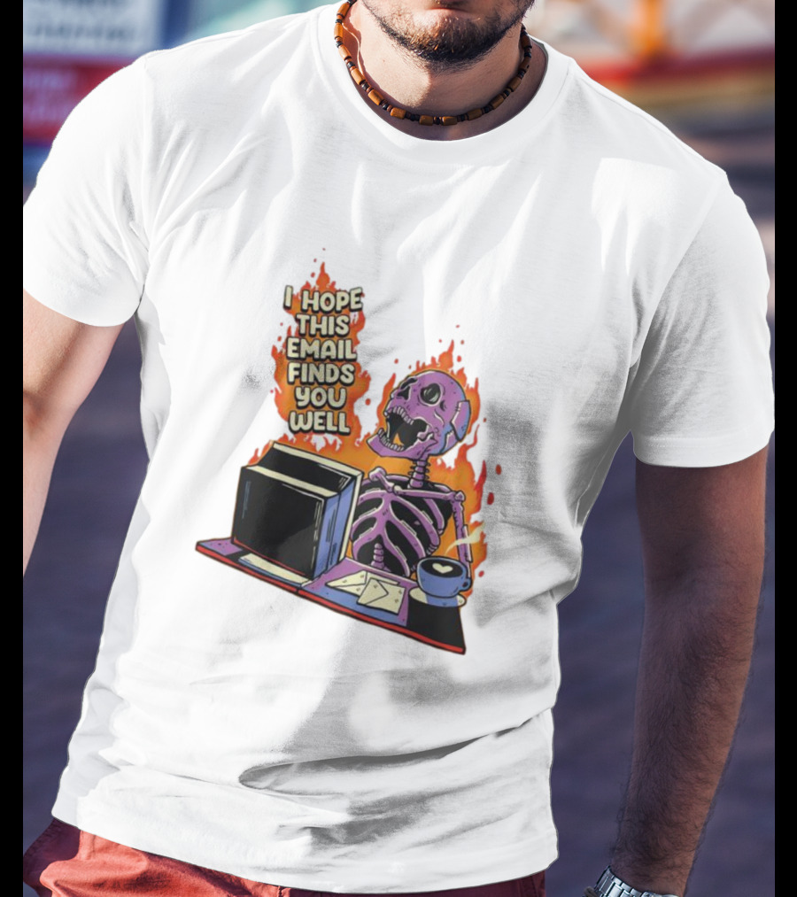I Hope This Email Finds You Well Skeleton On Fire With Computer And Coffee T-Shirt