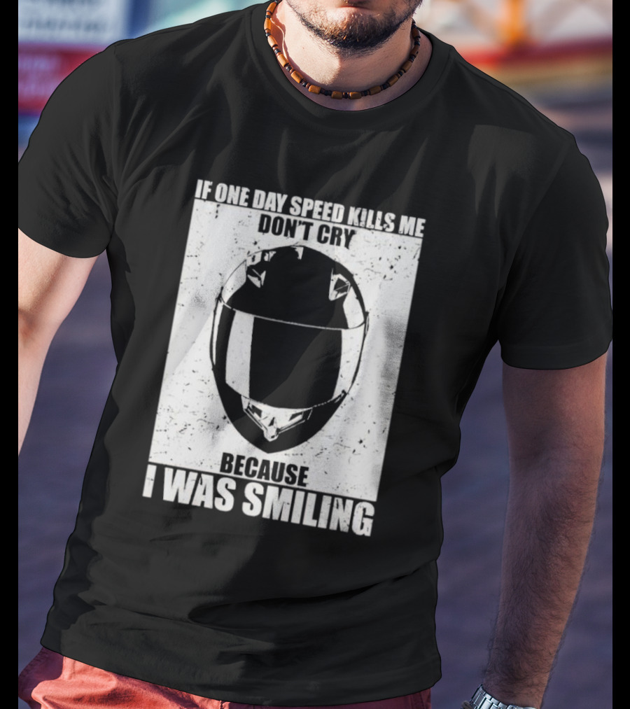 If One Day Speed Kills Me Don't Cry Because I Was Smiling Helmet T-Shirt