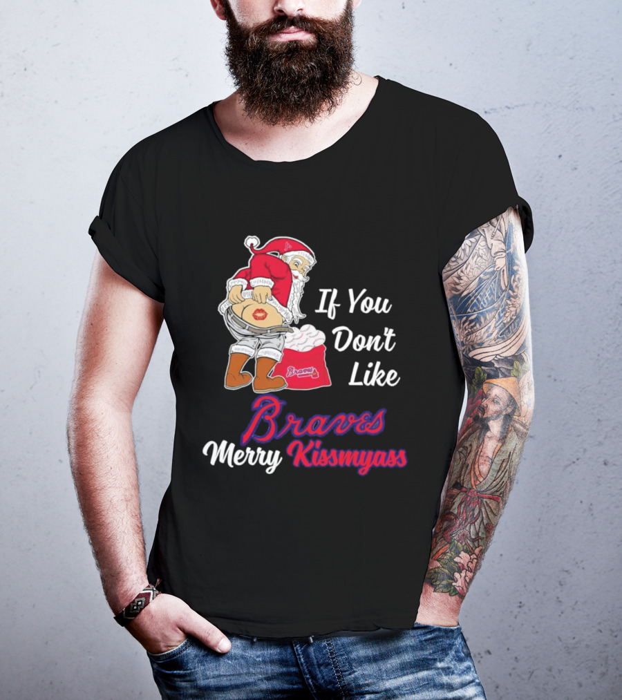 If You Don't Like Braves Merry Kissmyass Santa Claus T-Shirt