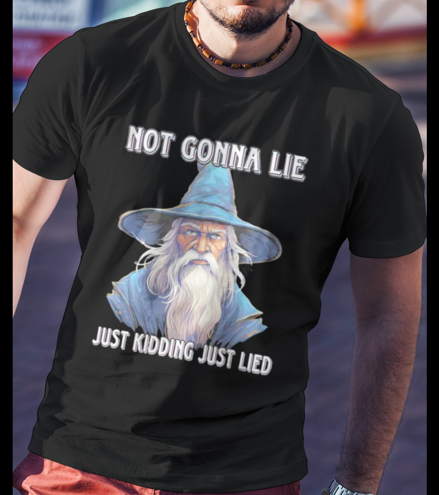 Not Gonna Lie Just Kidding Just Lied Wizard T-Shirt