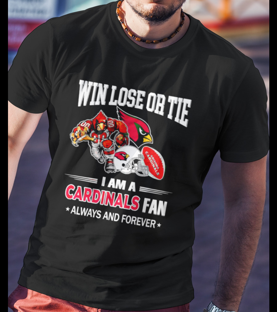 Win Lose Or Tie I Am A Cardinals Fan Always And Forever Arizona Football T-Shirt