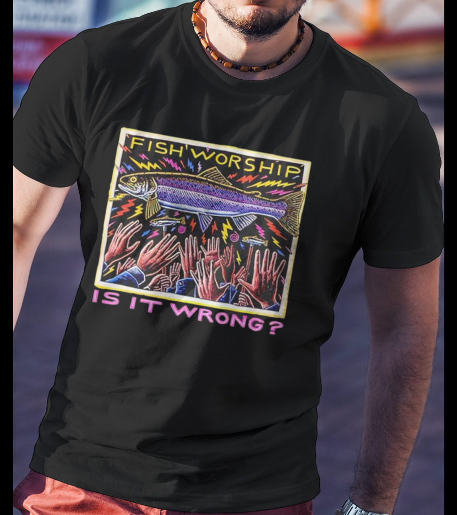 Fish Worship Is It Wrong Vibrant Hand-Raised T-Shirt