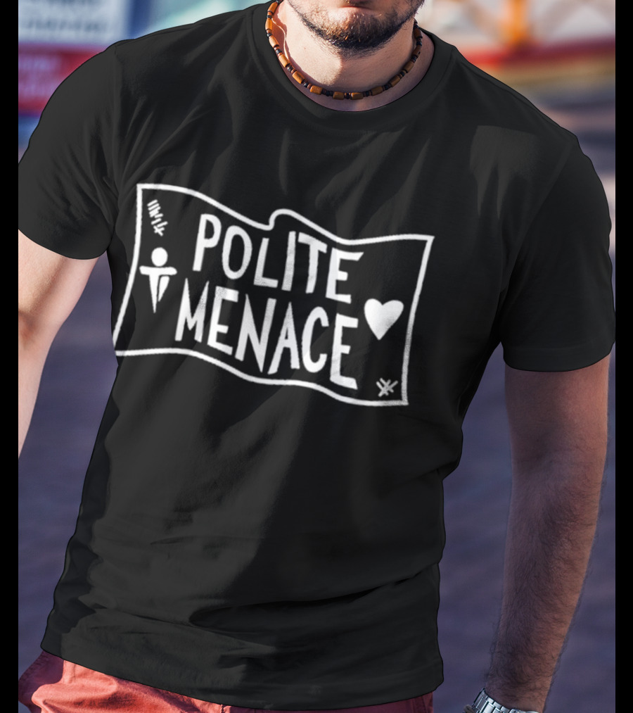 Polite Menace With Stylized Text And Heart T-Shirt
