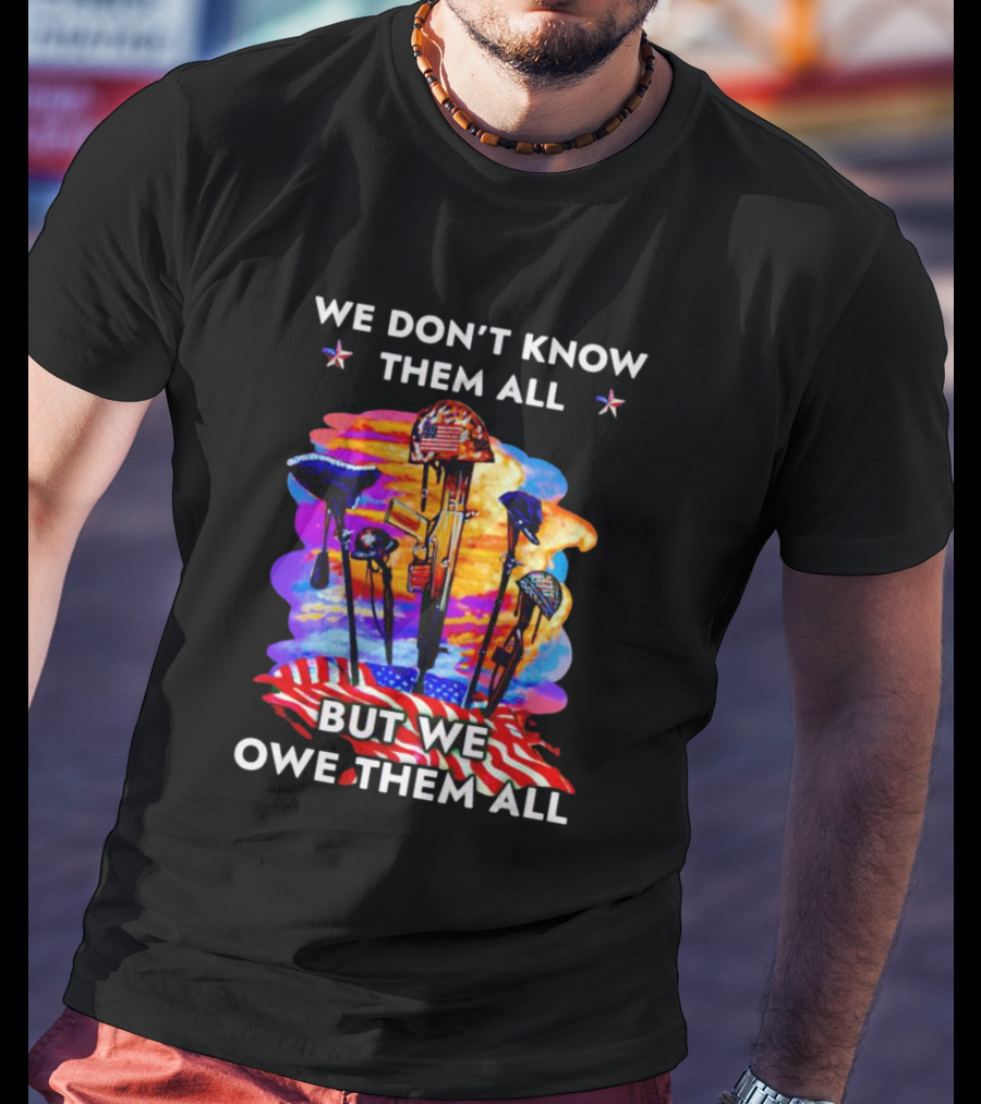 We Don’t Know Them All But We Owe Them All Patriotic Tribute American Flag Helmets And Crosses T-Shirt