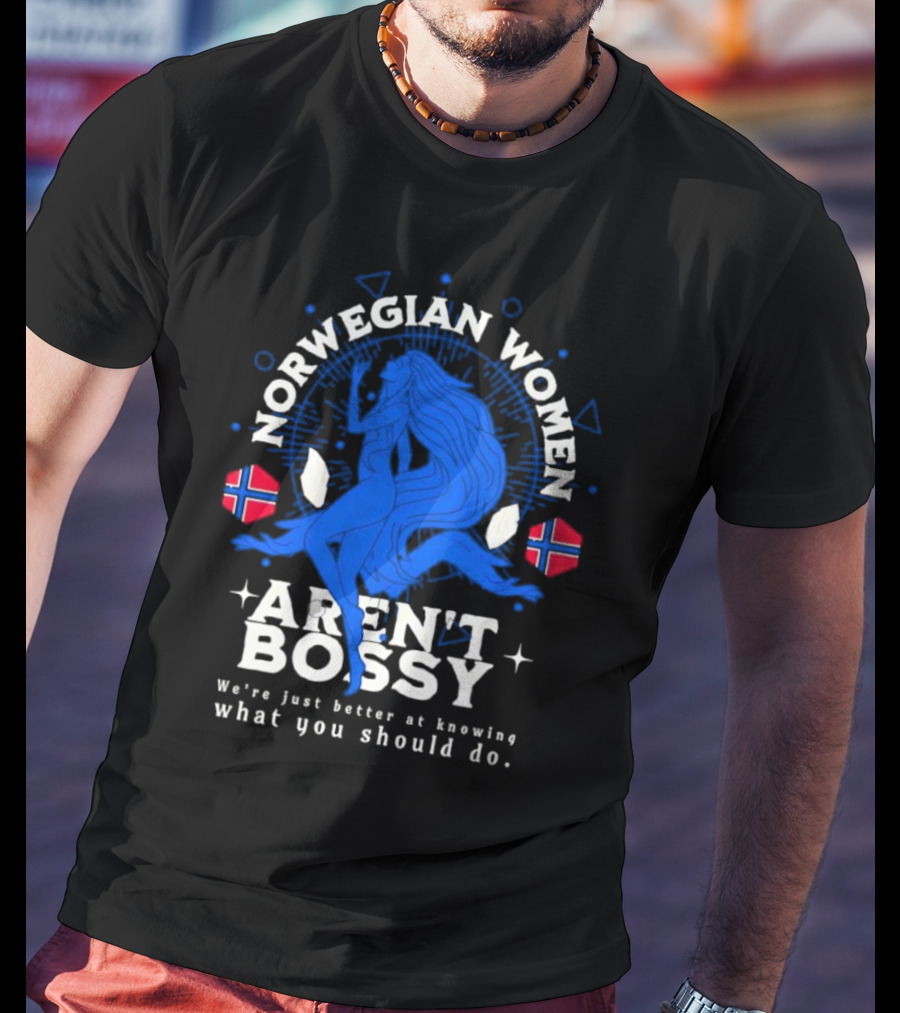 Norwegian Women Aren’t Bossy We’re Just Better At Knowing What You Should Do T-Shirt