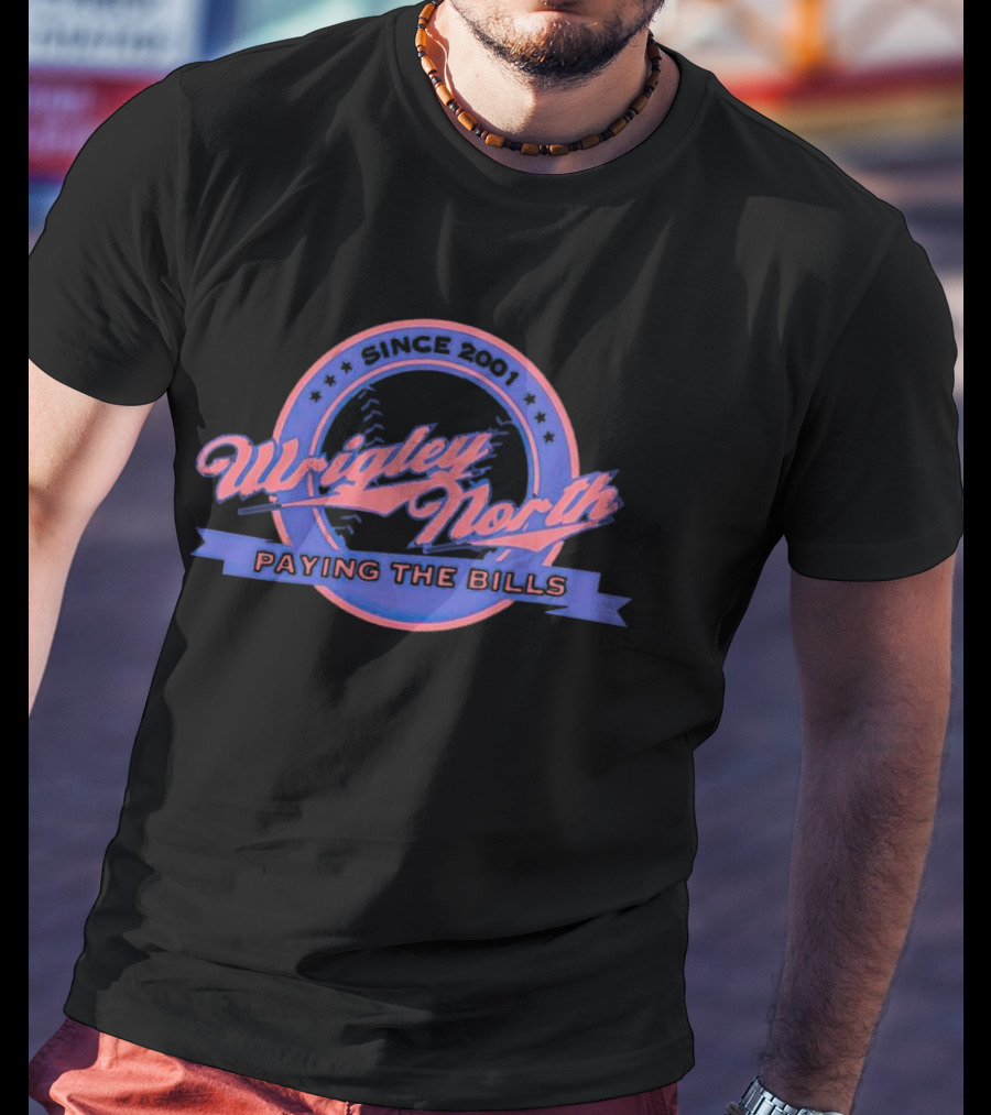Since 2001 Wrigley North Paying The Bills T-Shirt