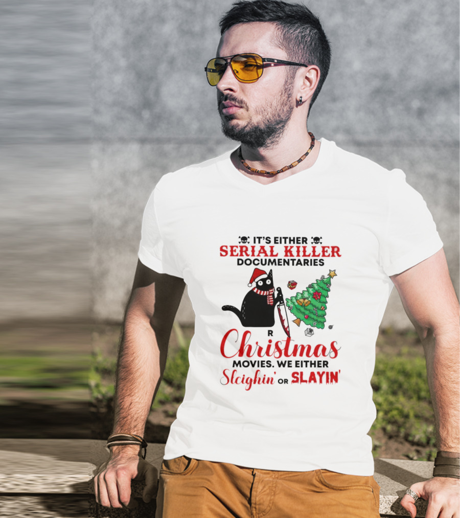 Cat It's Either Serial Killer Documentaries Or Christmas Movies We Either Sleighin Or Slayin T-Shirt
