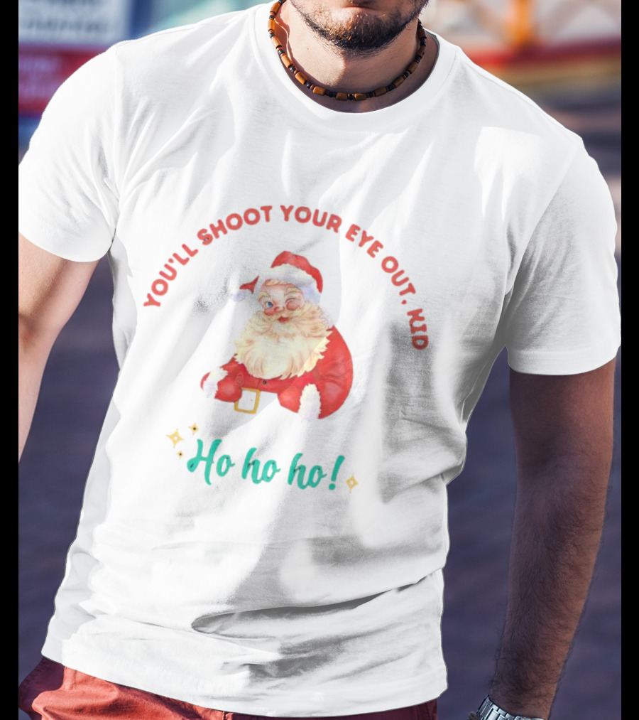 You'll Shoot Your Eye Out Kid Ho Ho Ho Santa Claus Christmas T-Shirt