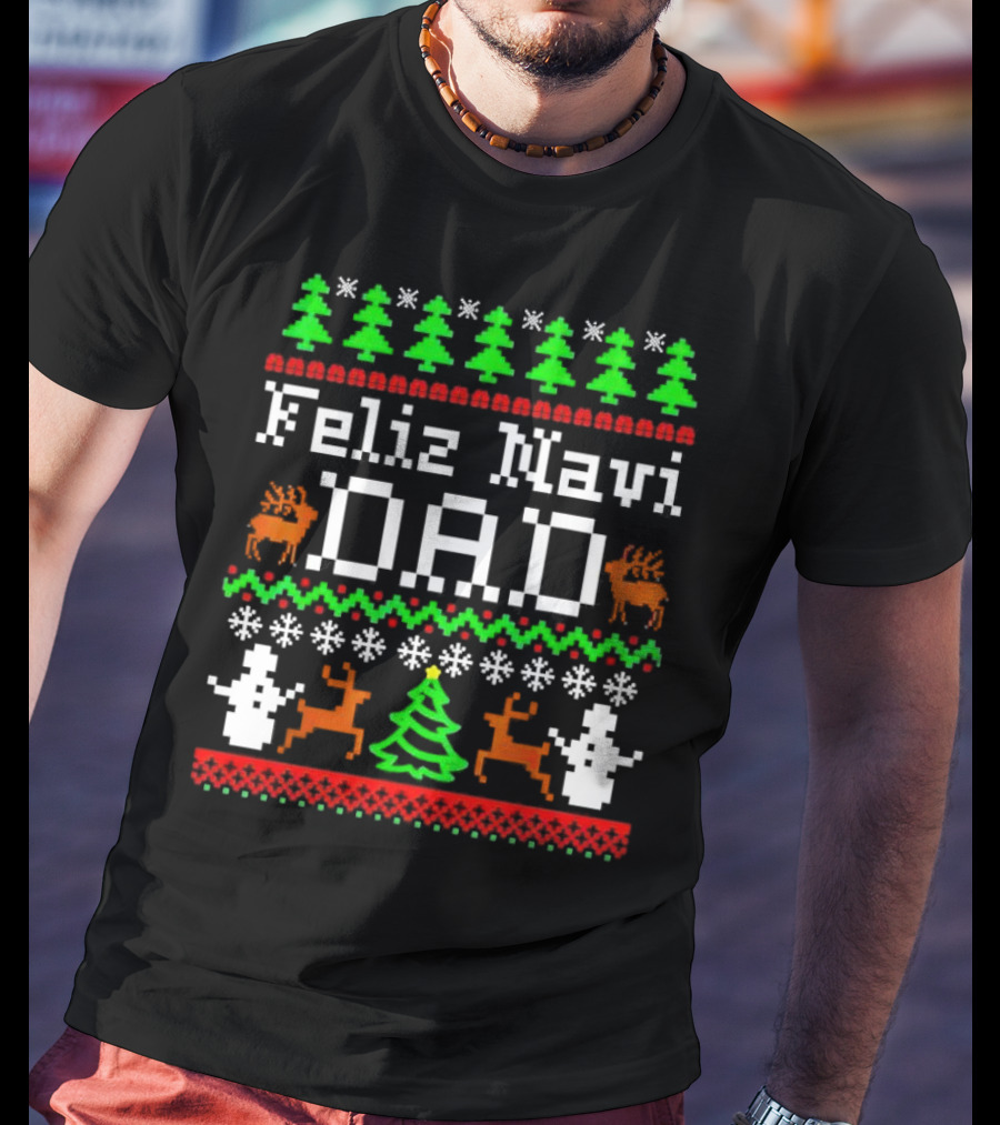 Feliz Navi Dad Ugly Christmas Sweater Reindeer Trees Snowflakes T-Shirt
