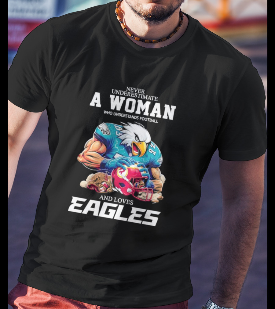 Never Underestimate A Woman Who Understands Football And Loves Eagles Football Team T-Shirt