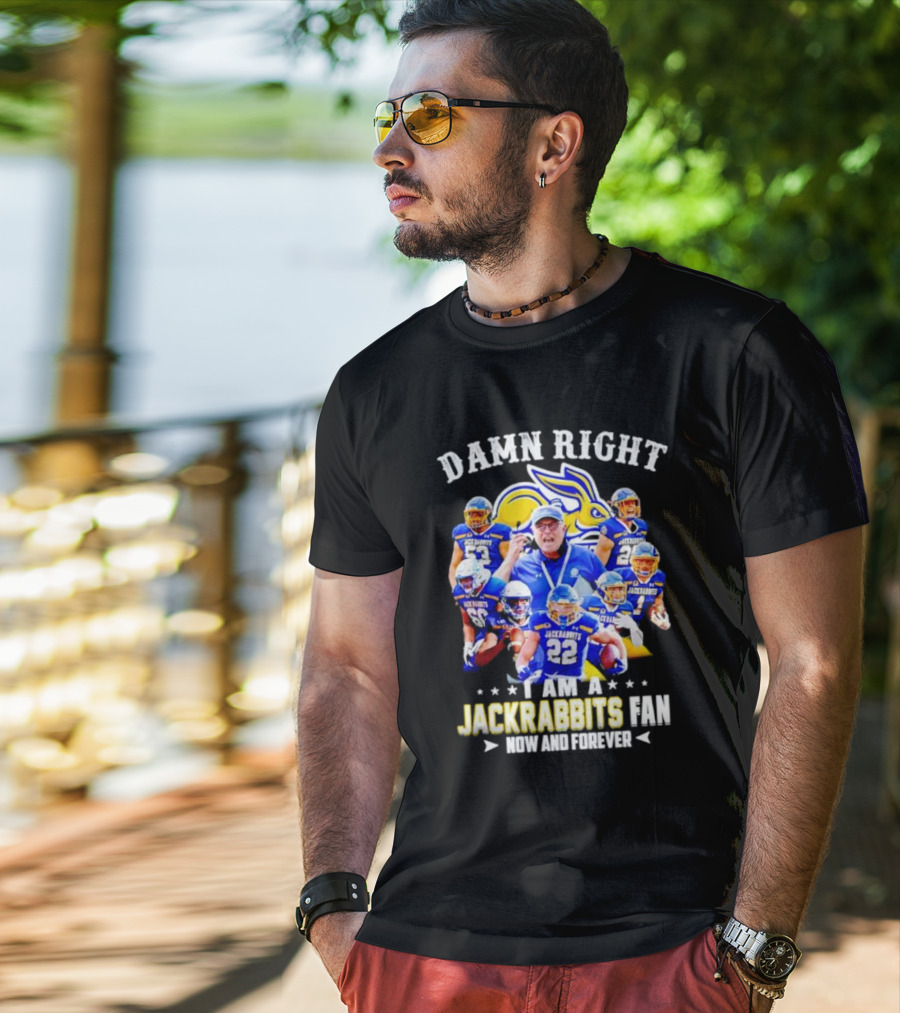 Damn Right I Am A Jackrabbits Fan Now And Forever With Team Players T-Shirt