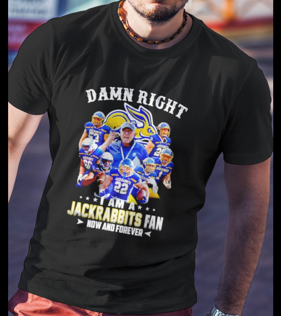 Damn Right I Am A Jackrabbits Fan Now And Forever With Team Players T-Shirt