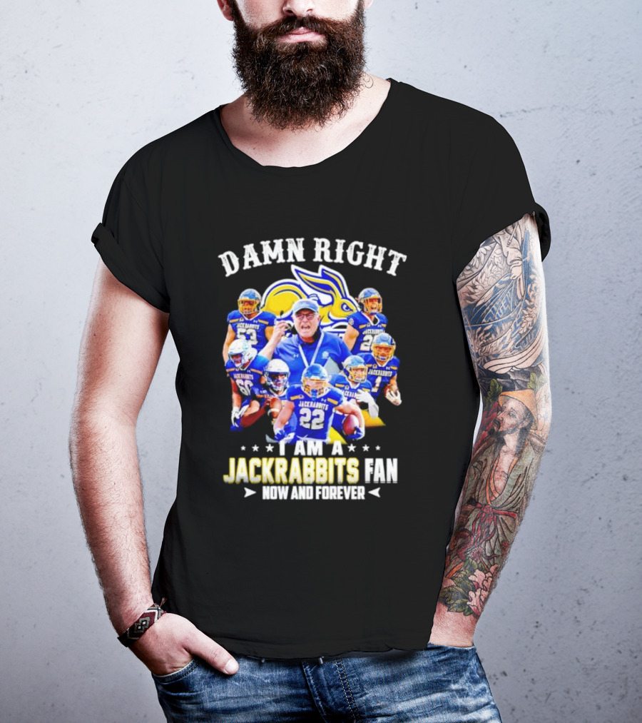 Damn Right I Am A Jackrabbits Fan Now And Forever With Team Players T-Shirt
