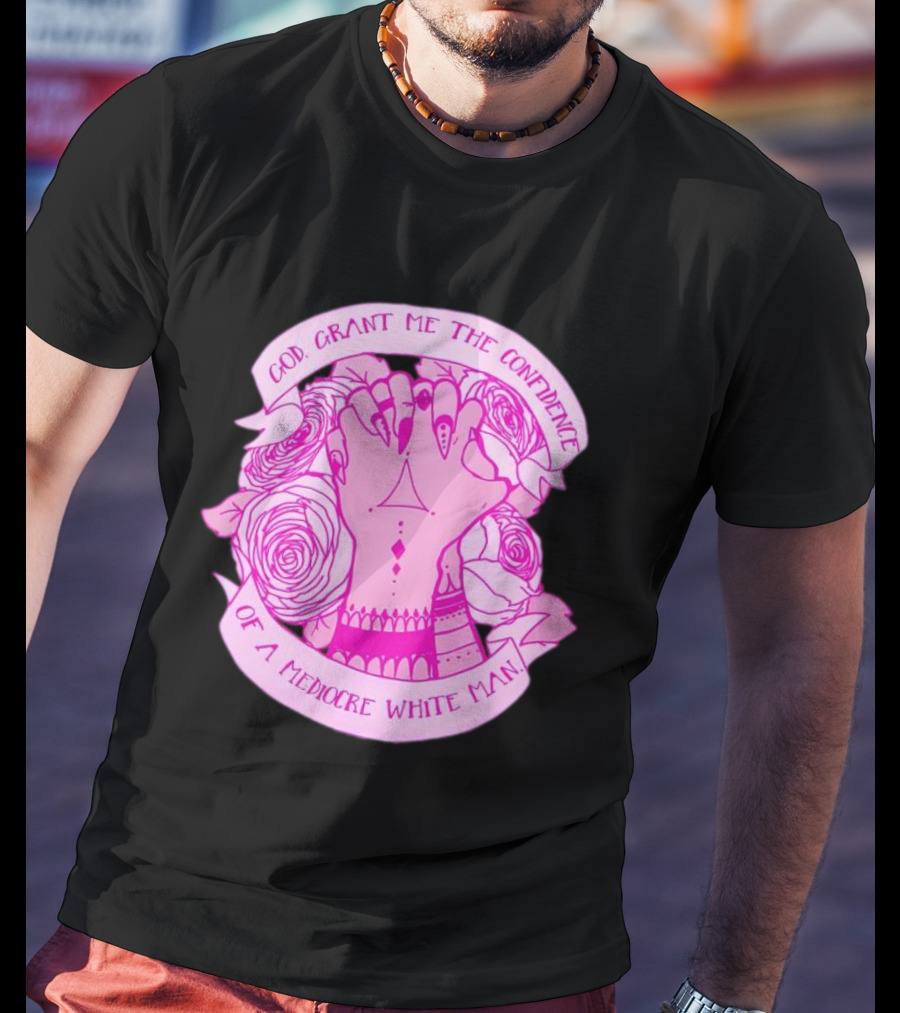 God Grant Me The Confidence Of A Mediocre White Man Prayer Hands With Roses T-Shirt