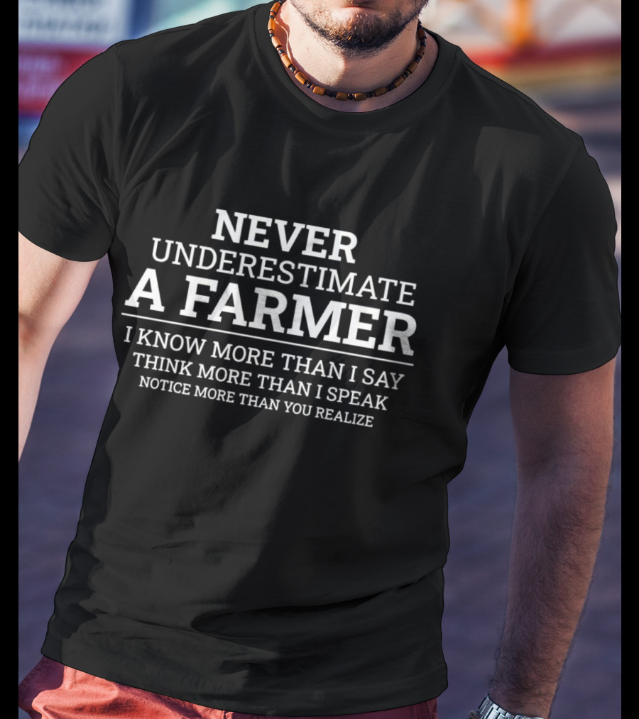 Never Underestimate A Farmer I Know More Than I Say Think More Than I Speak Notice More Than You Realize T-Shirt