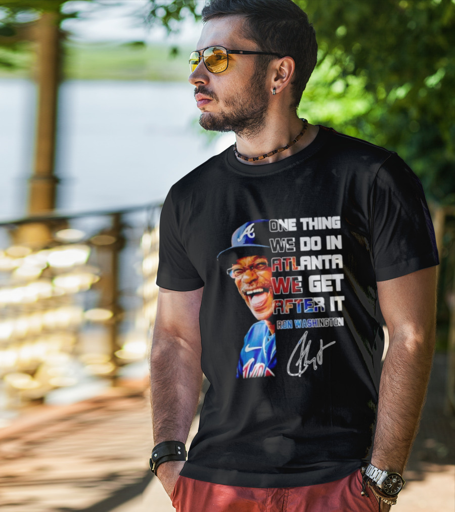 One Thing We Do In Atlanta We Get After It Ron Washington Signature Braves Cap T-Shirt