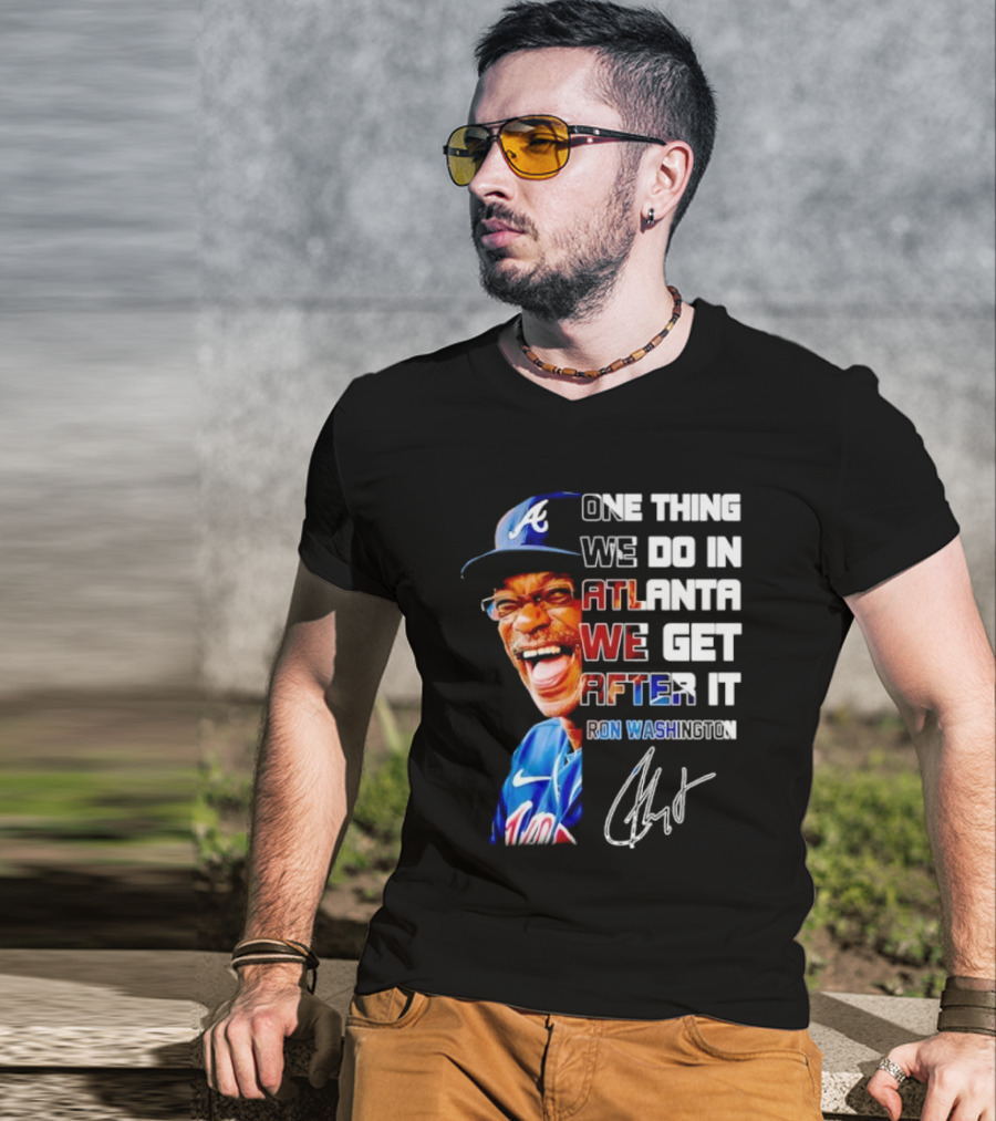 One Thing We Do In Atlanta We Get After It Ron Washington Signature Braves Cap T-Shirt
