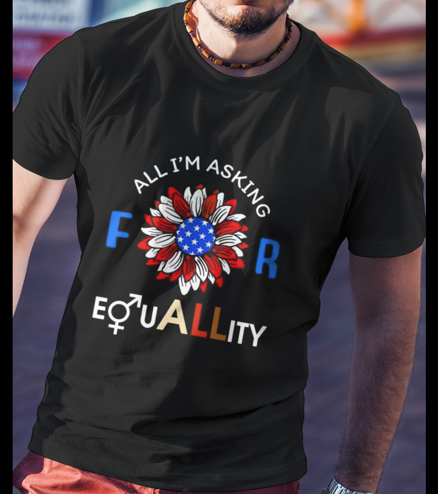All I’m Asking For Equality USA Flower Gender Equality T-Shirt
