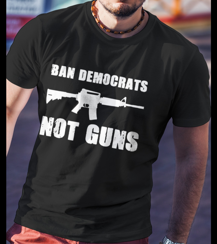 Ban Democrats Not Guns Rifle T-Shirt