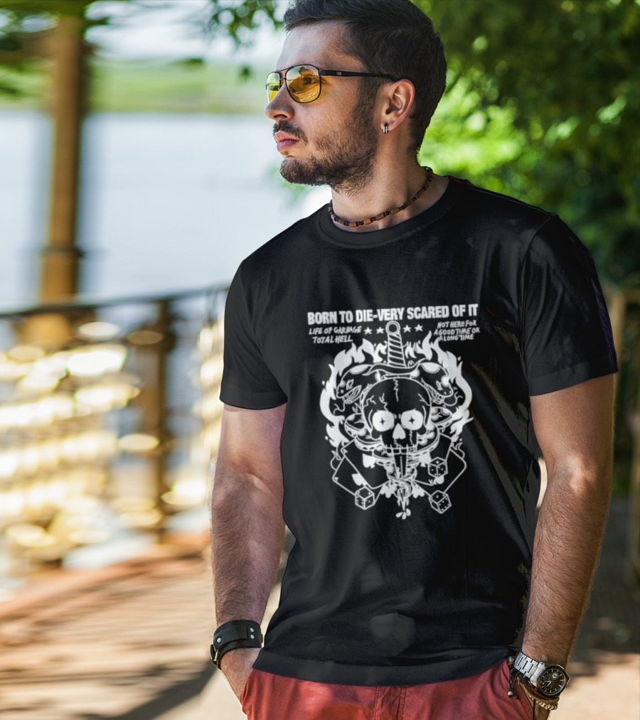 Born To Die Very Scared Of It Life Of Garage Total Hell Not Here For A Good Time Or A Long Time Skull Sword Flames Dice T-Shirt