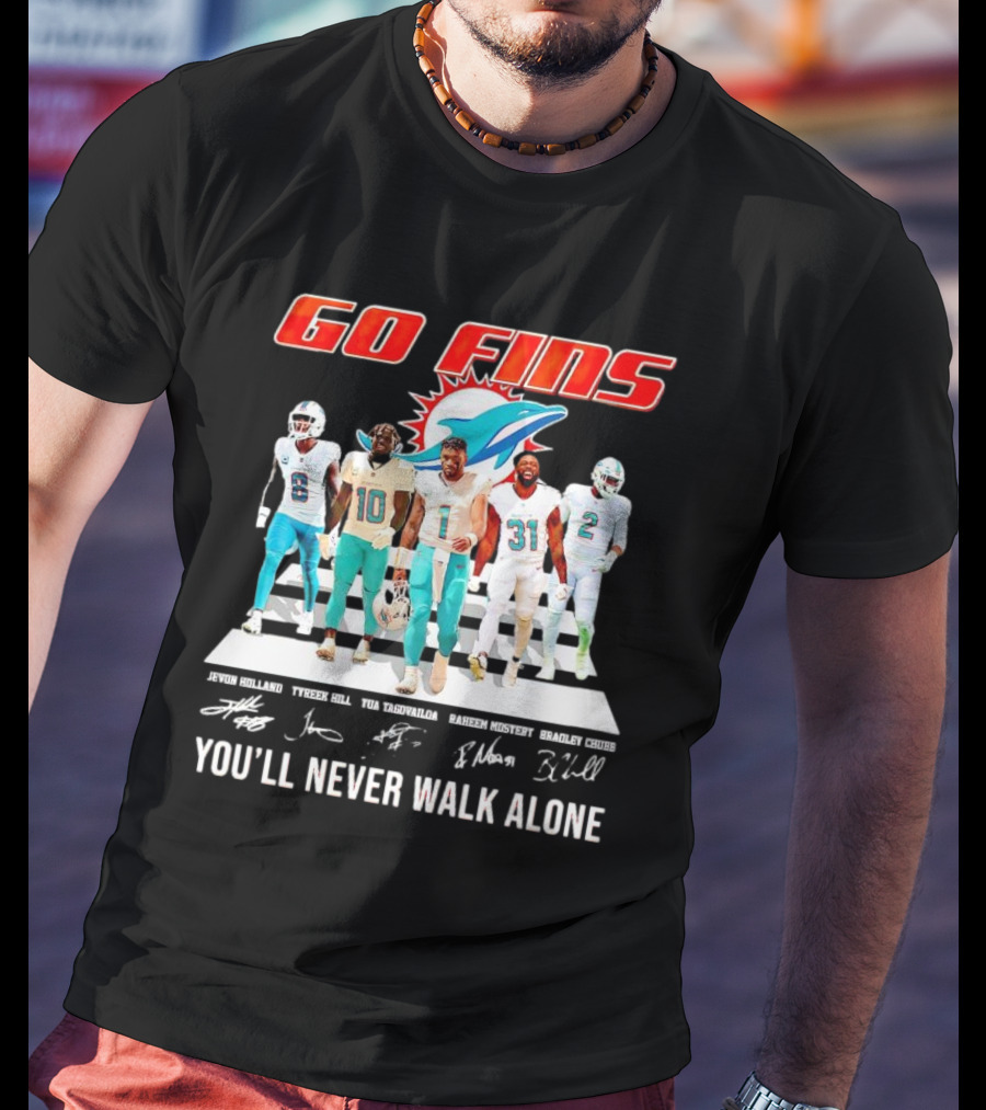 Go Fins Miami Dolphins Jevon Holland Tyreek Hill Tua Tagovailoa Raheem Mostert Bradley Chubb You'll Never Walk Alone Signatures T-Shirt