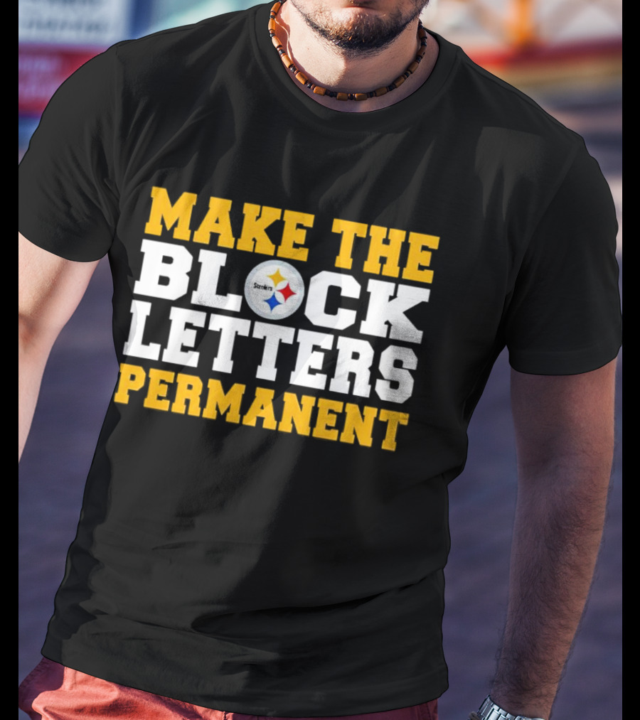 Steelers Make The Block Letters Permanent T-Shirt