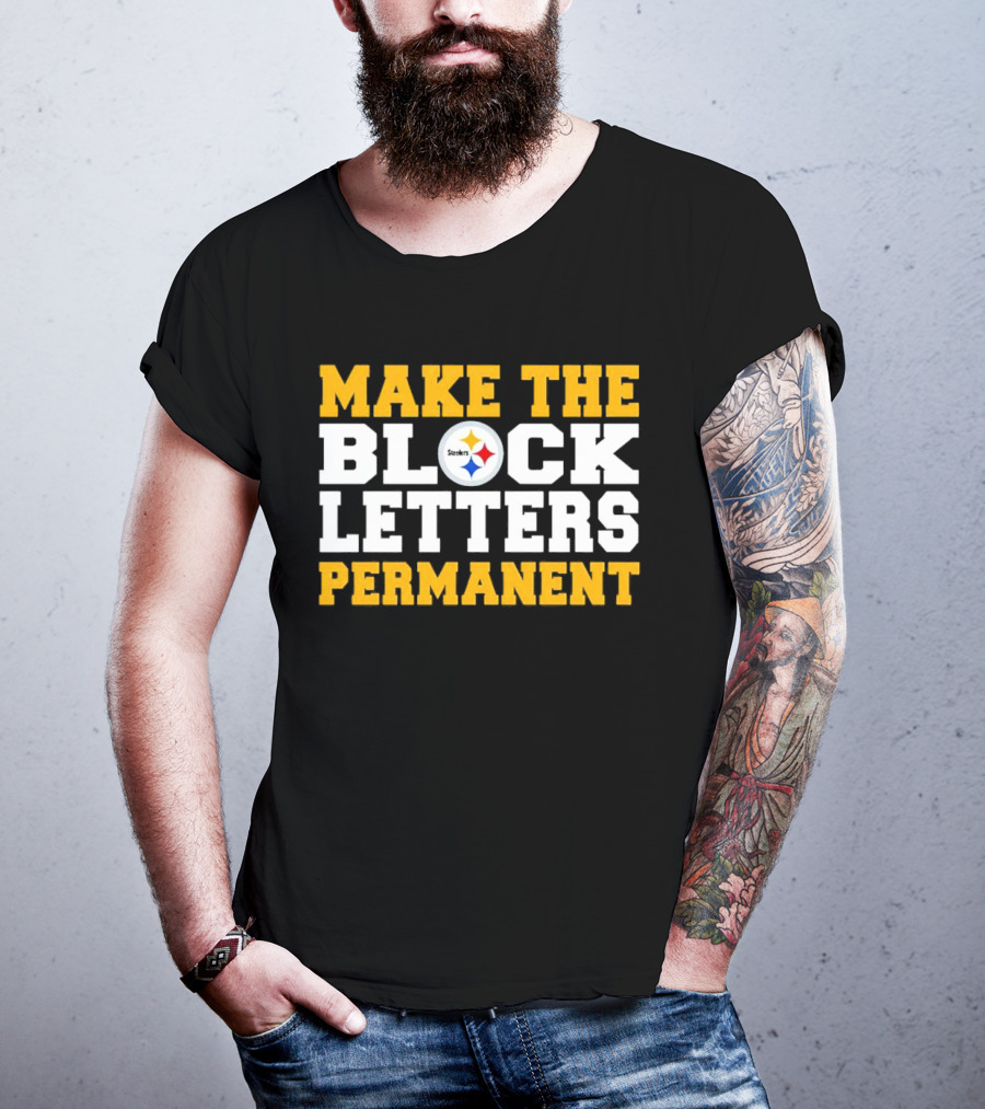 Steelers Make The Block Letters Permanent T-Shirt