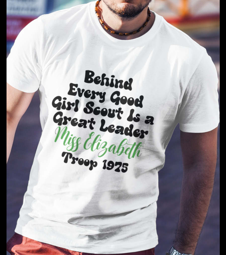 Behind Every Good Girl Scout Is A Great Leader Miss Elizabeth Troop 1925 T-Shirt