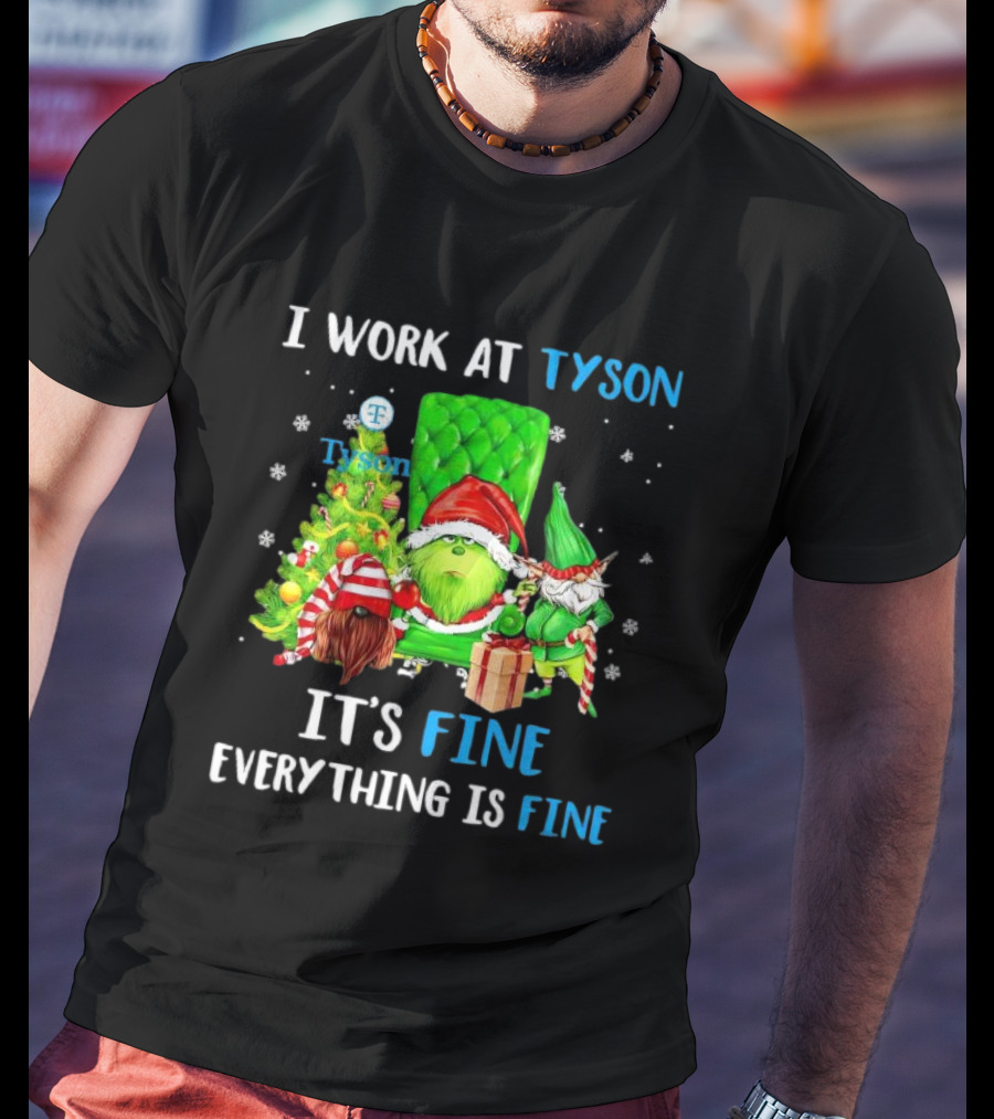 I Work At Tyson Grinch It's Fine Everything Is Fine Christmas T-Shirt