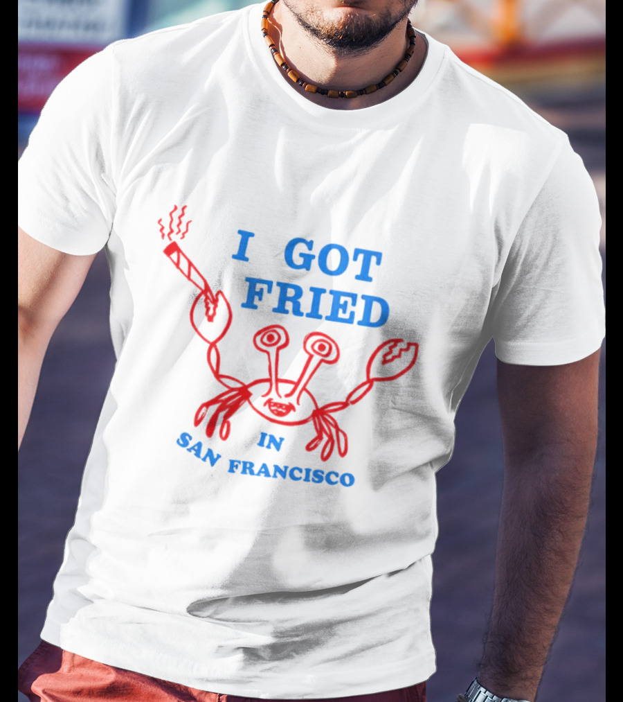 I Got Fried Crab Smoking In San Francisco T-Shirt