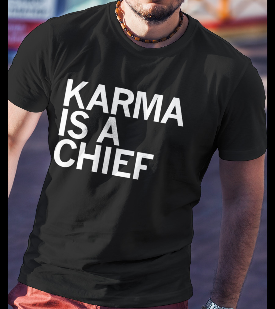 Karma Is A Chief T-Shirt