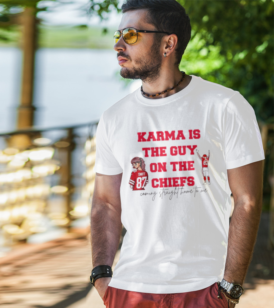 Karma Is The Guy On The Chiefs Swift 87 Coming Straight Home To Me T-Shirt