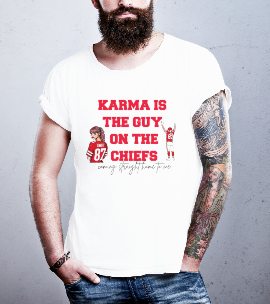 Karma Is The Guy On The Chiefs Swift 87 Coming Straight Home To Me T-Shirt