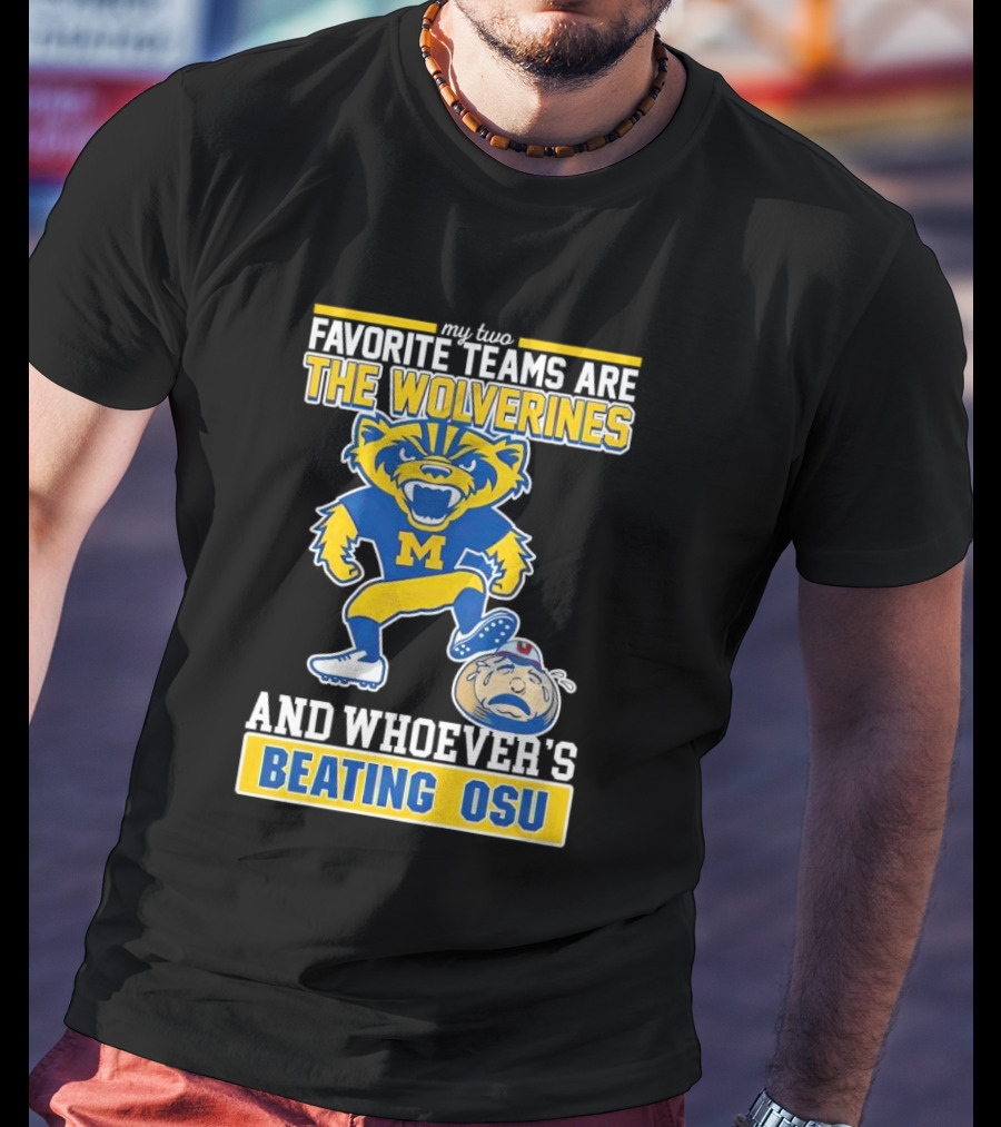 My Two Favorite Teams Are The Wolverines And Whoever's Beating OSU T-Shirt