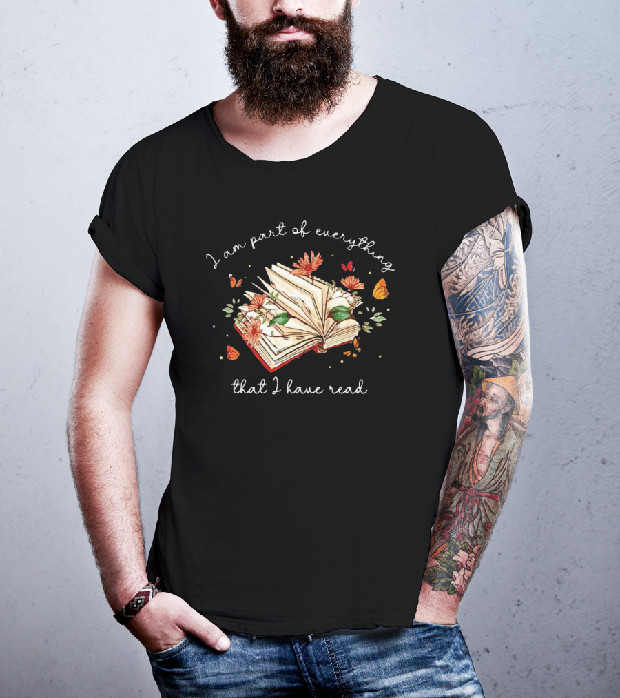 I Am Part Of Everything That I Have Read Book With Flowers And Butterflies T-Shirt