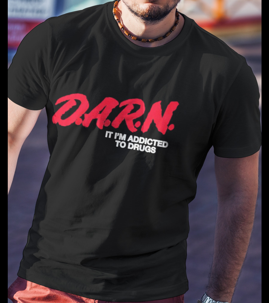 DARN It I'm Addicted To Drugs T-Shirt